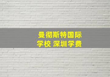 曼彻斯特国际学校 深圳学费